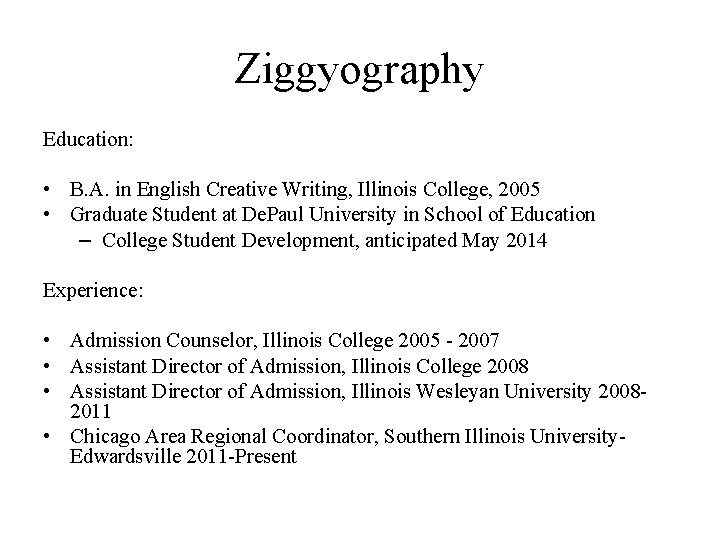 Ziggyography Education: • B. A. in English Creative Writing, Illinois College, 2005 • Graduate