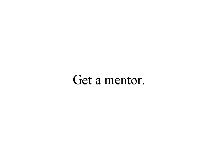 Get a mentor. 