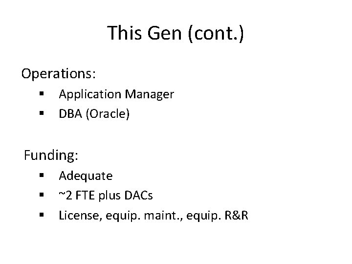 This Gen (cont. ) Operations: § Application Manager § DBA (Oracle) Funding: § Adequate