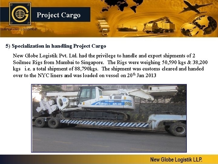 Project Cargo 5) Specialization in handling Project Cargo New Globe Logistik Pvt. Ltd. had
