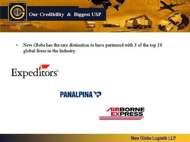 Our Credibility & Biggest USP • New Globe has the rare distinction to have
