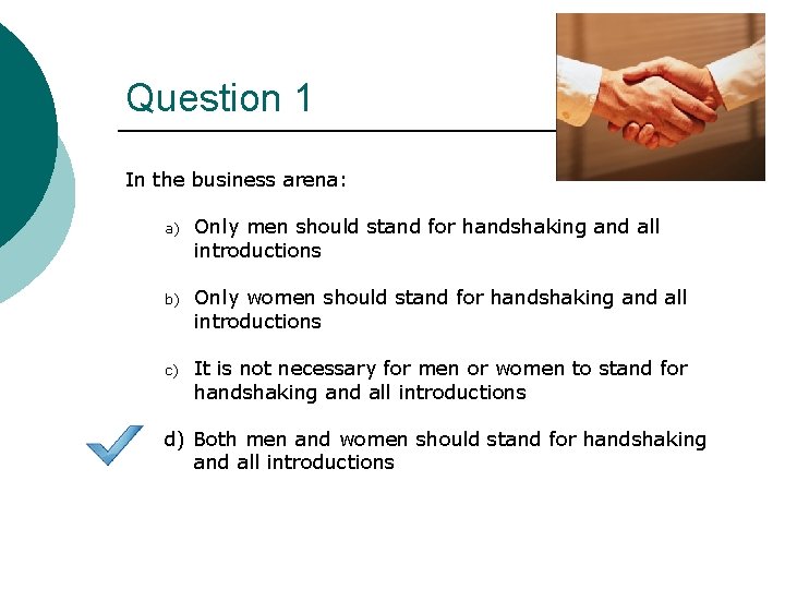 Question 1 In the business arena: a) Only men should stand for handshaking and