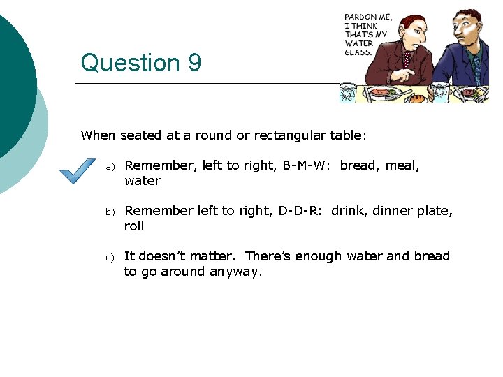 Question 9 When seated at a round or rectangular table: a) Remember, left to