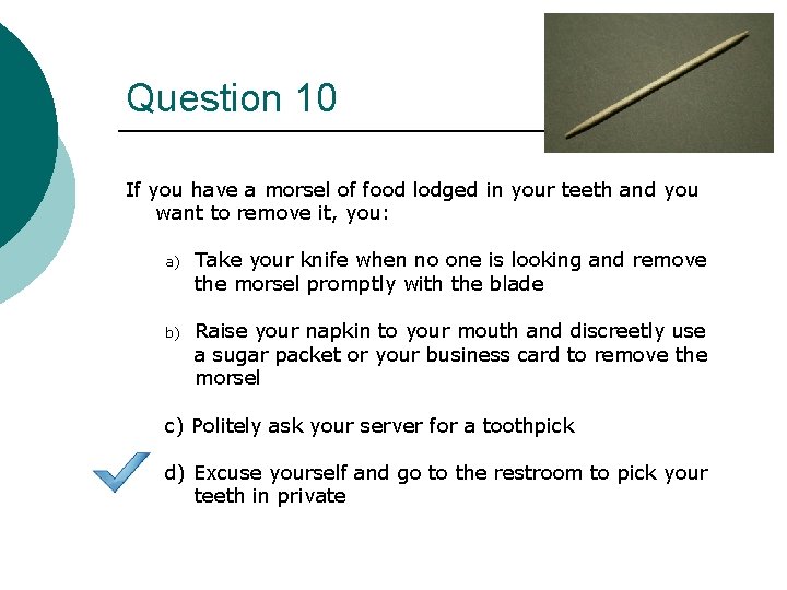 Question 10 If you have a morsel of food lodged in your teeth and