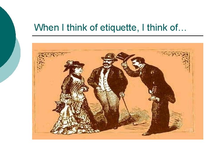 When I think of etiquette, I think of… 