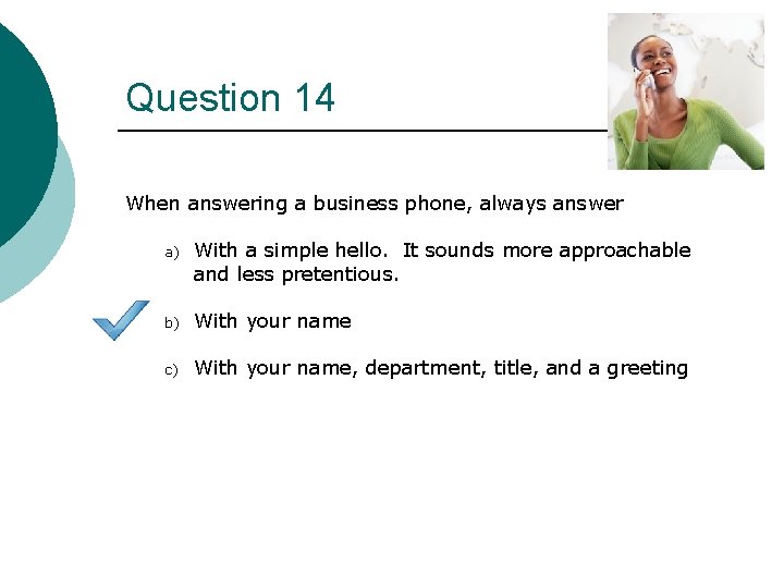 Question 14 When answering a business phone, always answer a) With a simple hello.