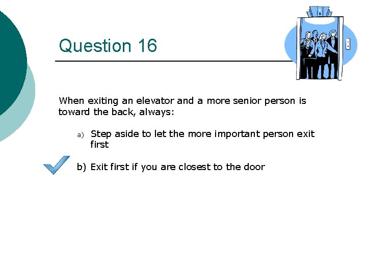 Question 16 When exiting an elevator and a more senior person is toward the