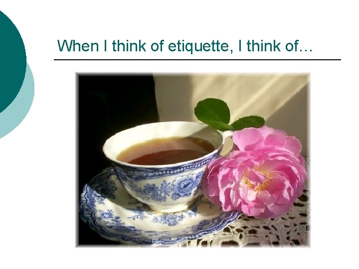 When I think of etiquette, I think of… 