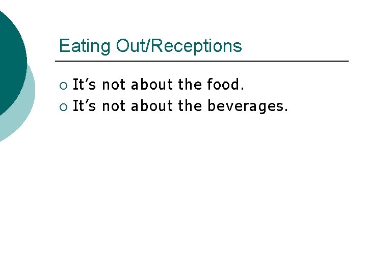 Eating Out/Receptions It’s not about the food. ¡ It’s not about the beverages. ¡