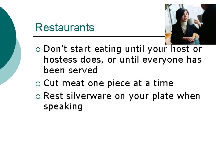 Restaurants Don’t start eating until your host or hostess does, or until everyone has