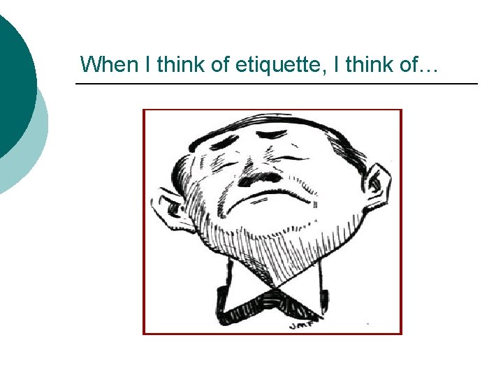 When I think of etiquette, I think of… 