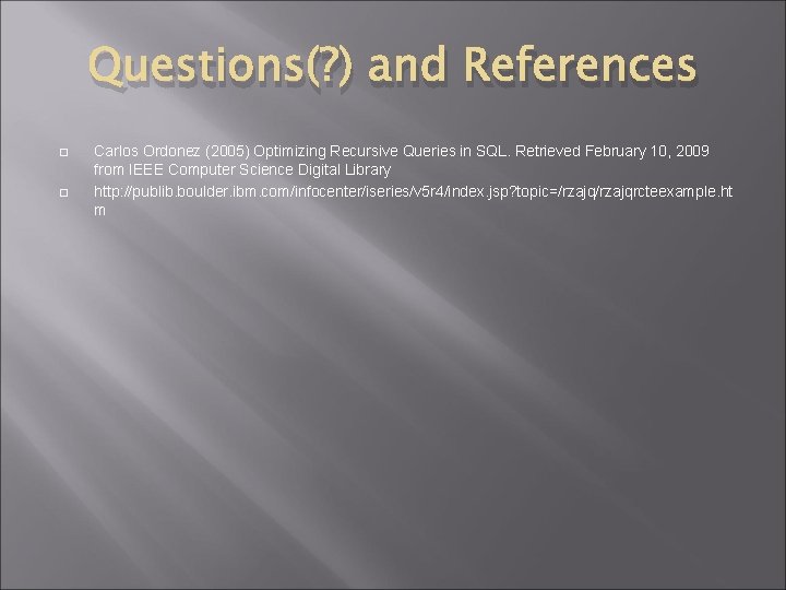Questions(? ) and References Carlos Ordonez (2005) Optimizing Recursive Queries in SQL. Retrieved February
