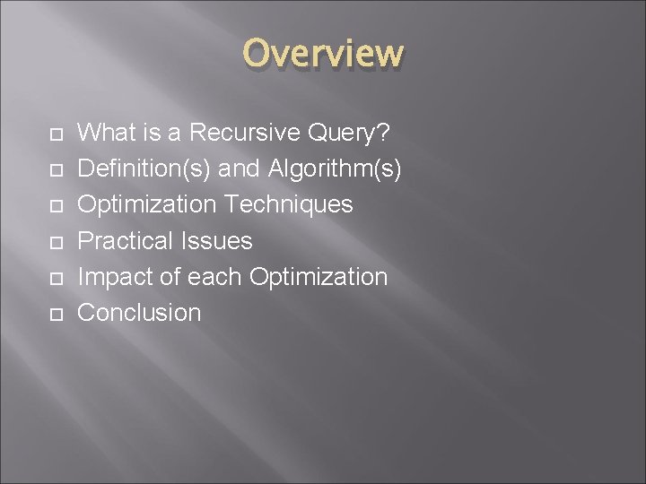 Overview What is a Recursive Query? Definition(s) and Algorithm(s) Optimization Techniques Practical Issues Impact