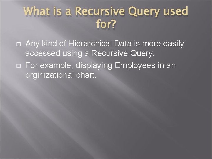 What is a Recursive Query used for? Any kind of Hierarchical Data is more