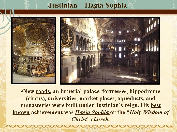 Justinian – Hagia Sophia • New roads, an imperial palace, fortresses, hippodrome (circus), universities,