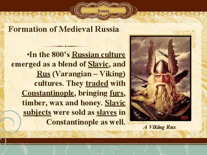 Russia Formation of Medieval Russia • In the 800’s Russian culture emerged as a