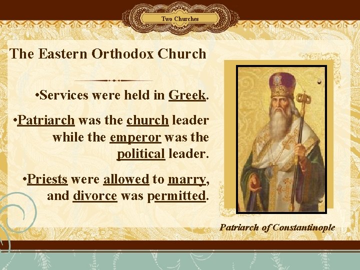 Two Churches The Eastern Orthodox Church • Services were held in Greek. • Patriarch