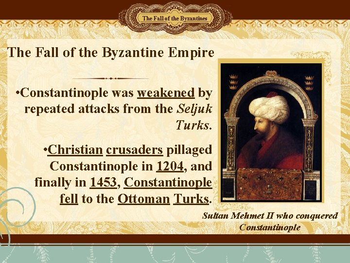 The Fall of the Byzantines The Fall of the Byzantine Empire • Constantinople was
