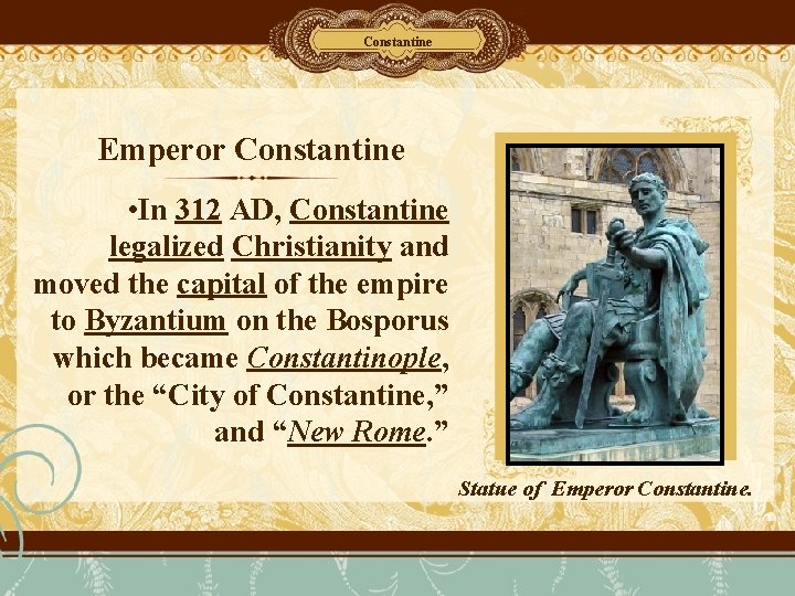 Constantine Emperor Constantine • In 312 AD, Constantine legalized Christianity and moved the capital