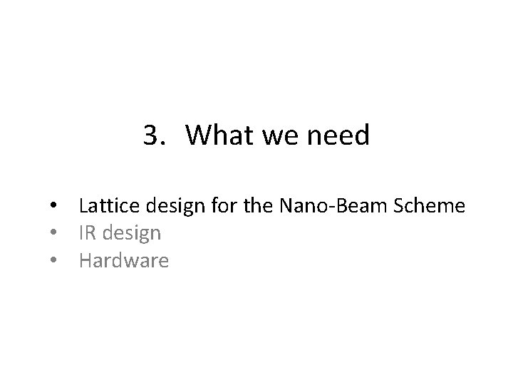 3. What we need • Lattice design for the Nano-Beam Scheme • IR design