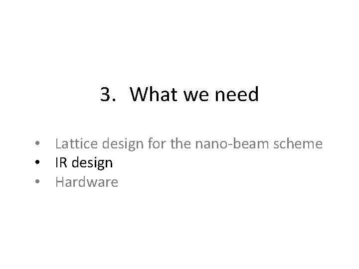 3. What we need • Lattice design for the nano-beam scheme • IR design