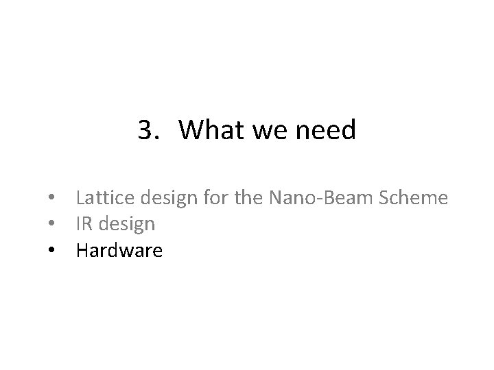 3. What we need • Lattice design for the Nano-Beam Scheme • IR design