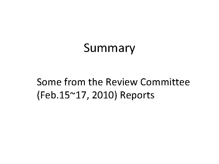 Summary Some from the Review Committee (Feb. 15~17, 2010) Reports 