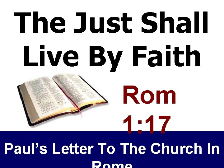The Just Shall Live By Faith Studying Paul’s Letter To Rome Rom 1: 17