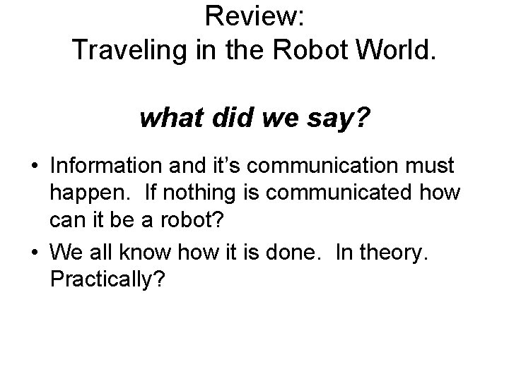 Review: Traveling in the Robot World. what did we say? • Information and it’s
