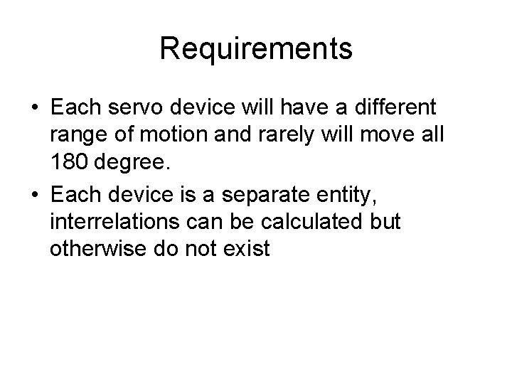 Requirements • Each servo device will have a different range of motion and rarely