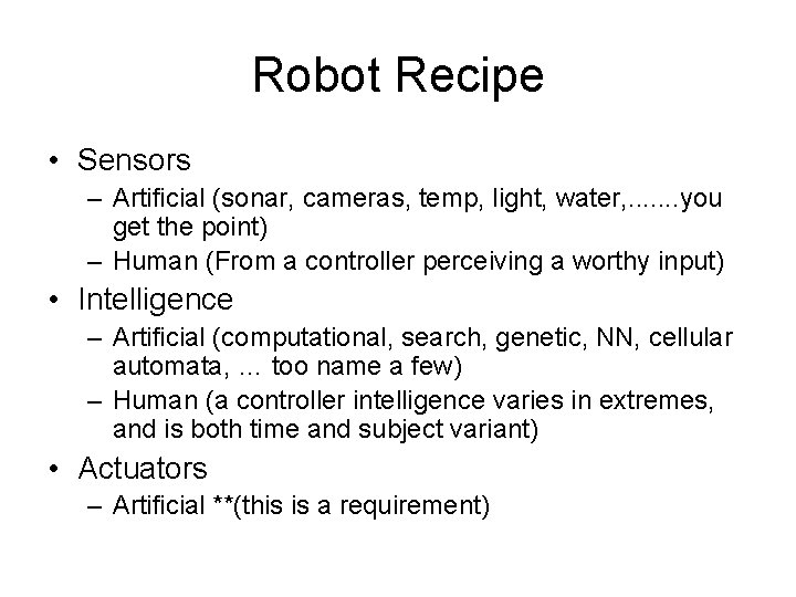 Robot Recipe • Sensors – Artificial (sonar, cameras, temp, light, water, . . .