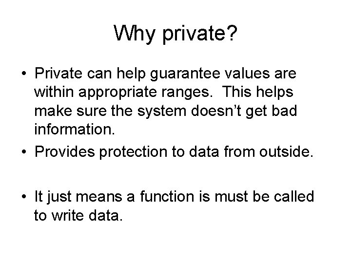 Why private? • Private can help guarantee values are within appropriate ranges. This helps
