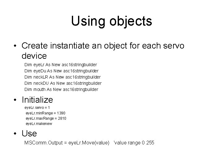 Using objects • Create instantiate an object for each servo device Dim eye. Lr