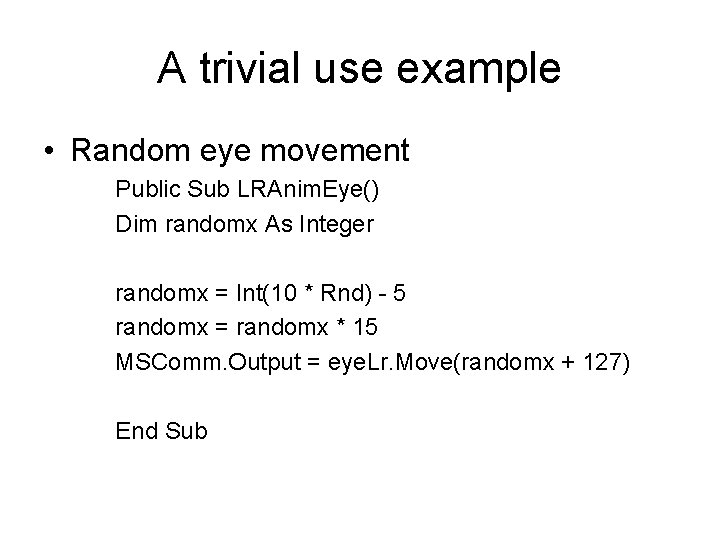 A trivial use example • Random eye movement Public Sub LRAnim. Eye() Dim randomx