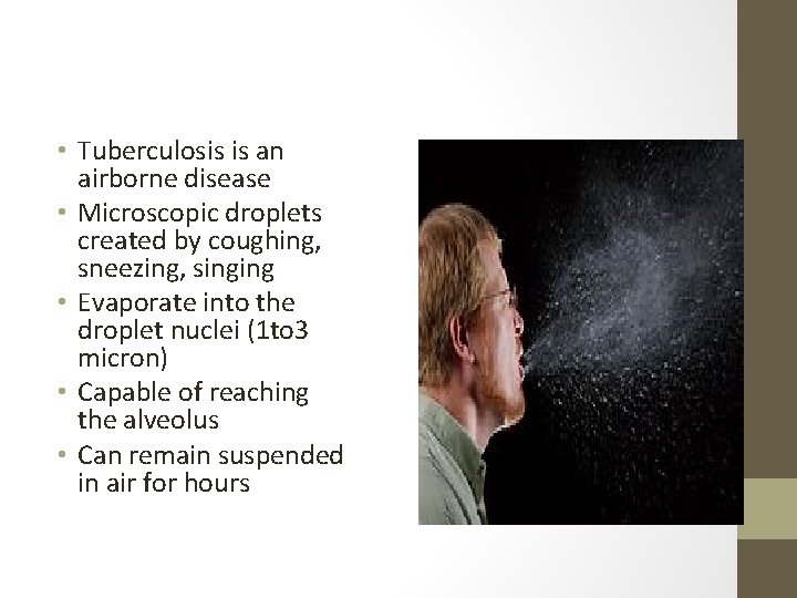  • Tuberculosis is an airborne disease • Microscopic droplets created by coughing, sneezing,