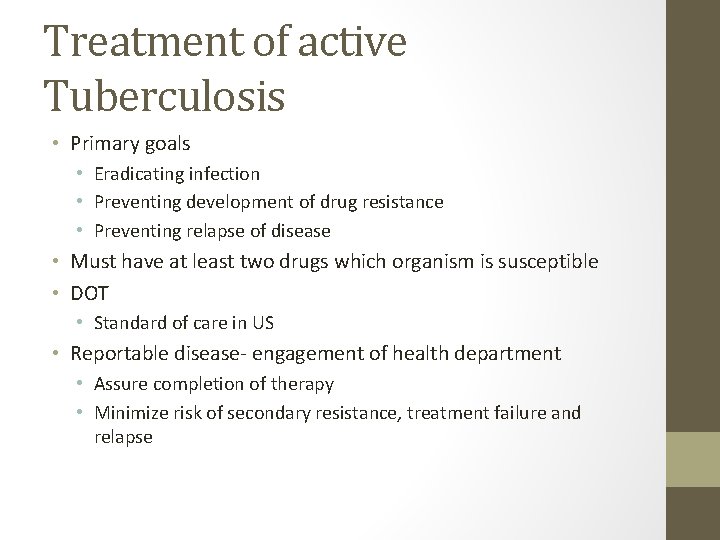 Treatment of active Tuberculosis • Primary goals • Eradicating infection • Preventing development of