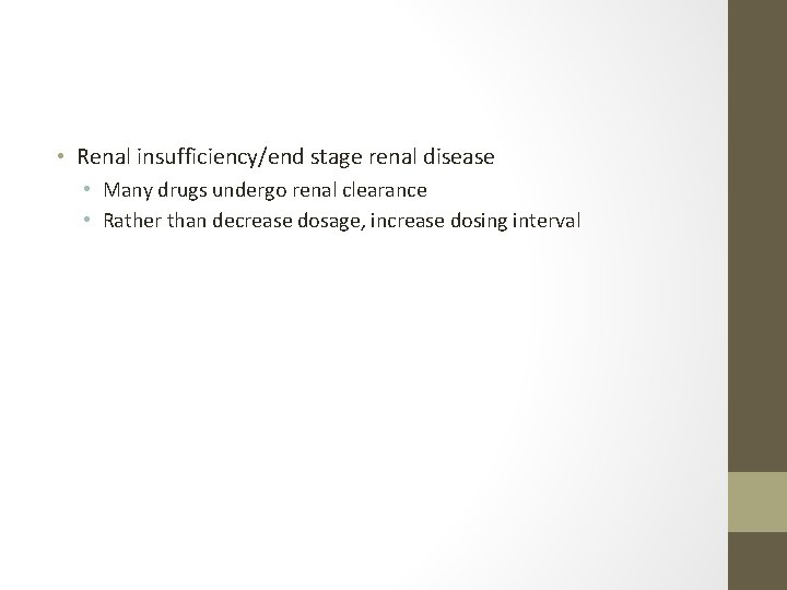  • Renal insufficiency/end stage renal disease • Many drugs undergo renal clearance •