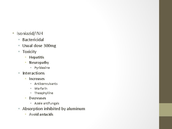  • Isoniazid/INH • Bactericidal • Usual dose 300 mg • Toxicity • Hepatitis