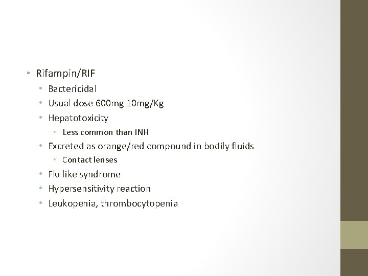  • Rifampin/RIF • Bactericidal • Usual dose 600 mg 10 mg/Kg • Hepatotoxicity