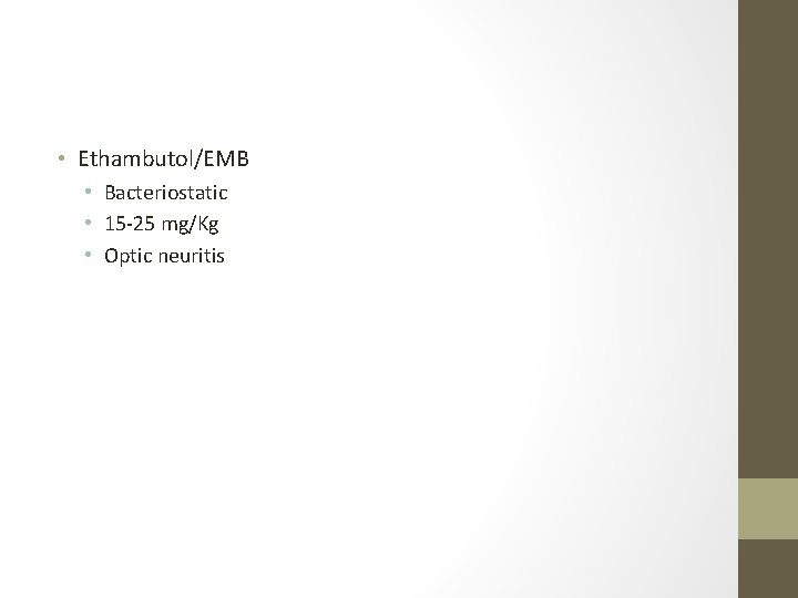  • Ethambutol/EMB • Bacteriostatic • 15 -25 mg/Kg • Optic neuritis 