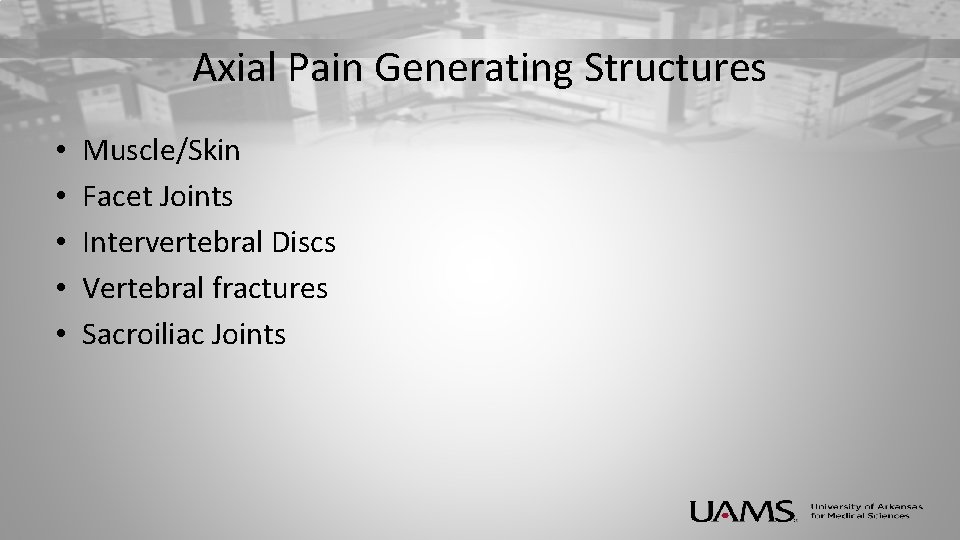 Axial Pain Generating Structures • • • Muscle/Skin Facet Joints Intervertebral Discs Vertebral fractures