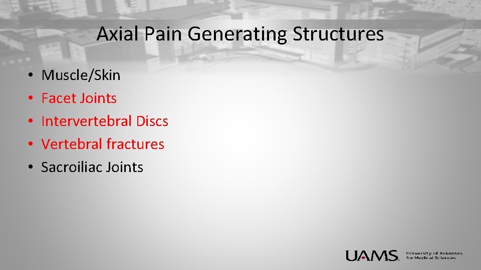 Axial Pain Generating Structures • • • Muscle/Skin Facet Joints Intervertebral Discs Vertebral fractures