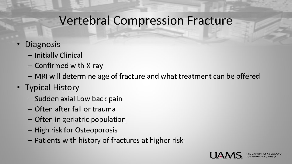 Vertebral Compression Fracture • Diagnosis – Initially Clinical – Confirmed with X-ray – MRI