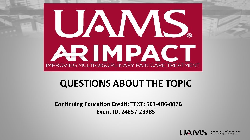 QUESTIONS ABOUT THE TOPIC Continuing Education Credit: TEXT: 501 -406 -0076 Event ID: 24857