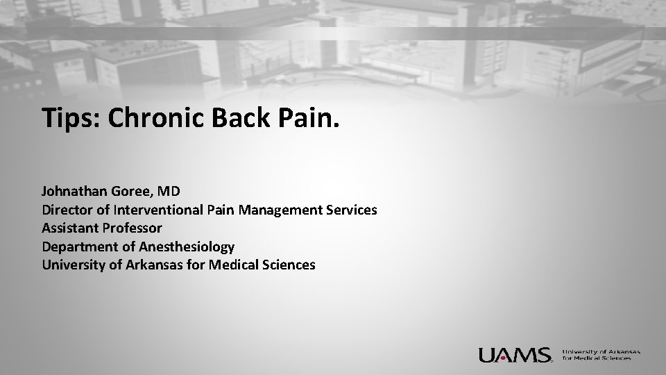 Tips: Chronic Back Pain. Johnathan Goree, MD Director of Interventional Pain Management Services Assistant