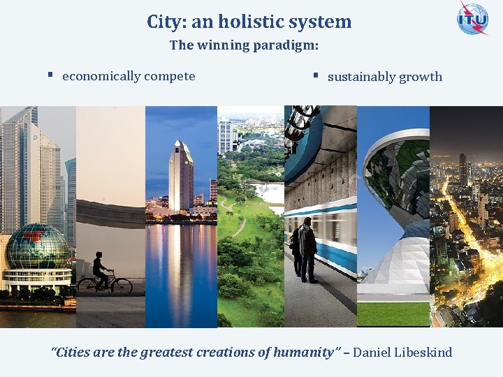 City: an holistic system The winning paradigm: § economically compete § sustainably growth International