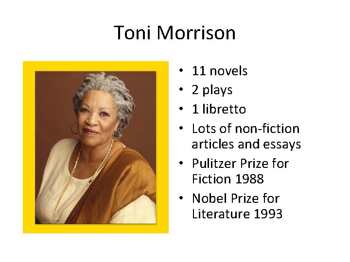 Toni Morrison 11 novels 2 plays 1 libretto Lots of non-fiction articles and essays