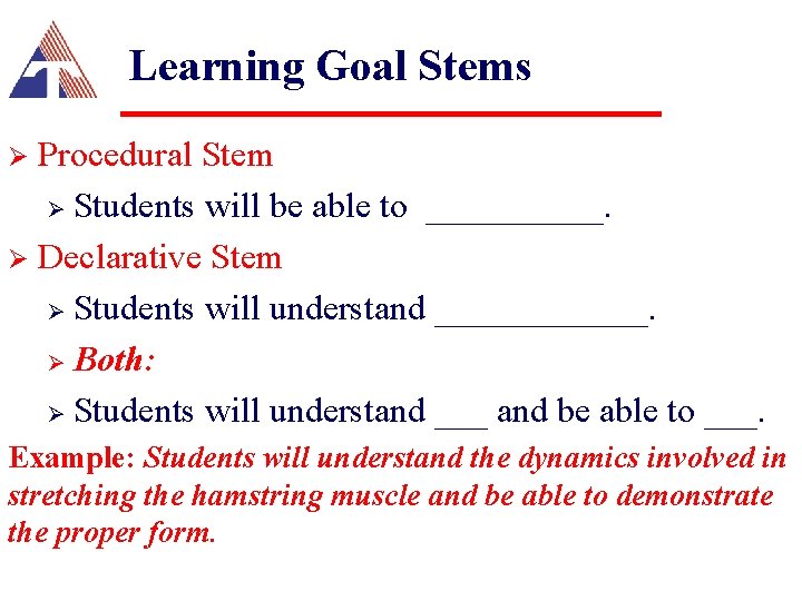 Learning Goal Stems Procedural Stem Ø Students will be able to _____. Ø Declarative