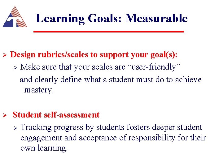 Learning Goals: Measurable Ø Design rubrics/scales to support your goal(s): Ø Make sure that