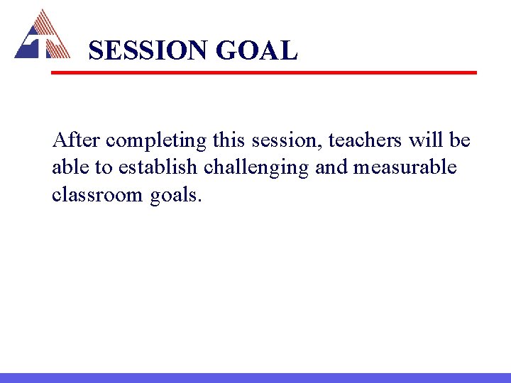 SESSION GOAL After completing this session, teachers will be able to establish challenging and